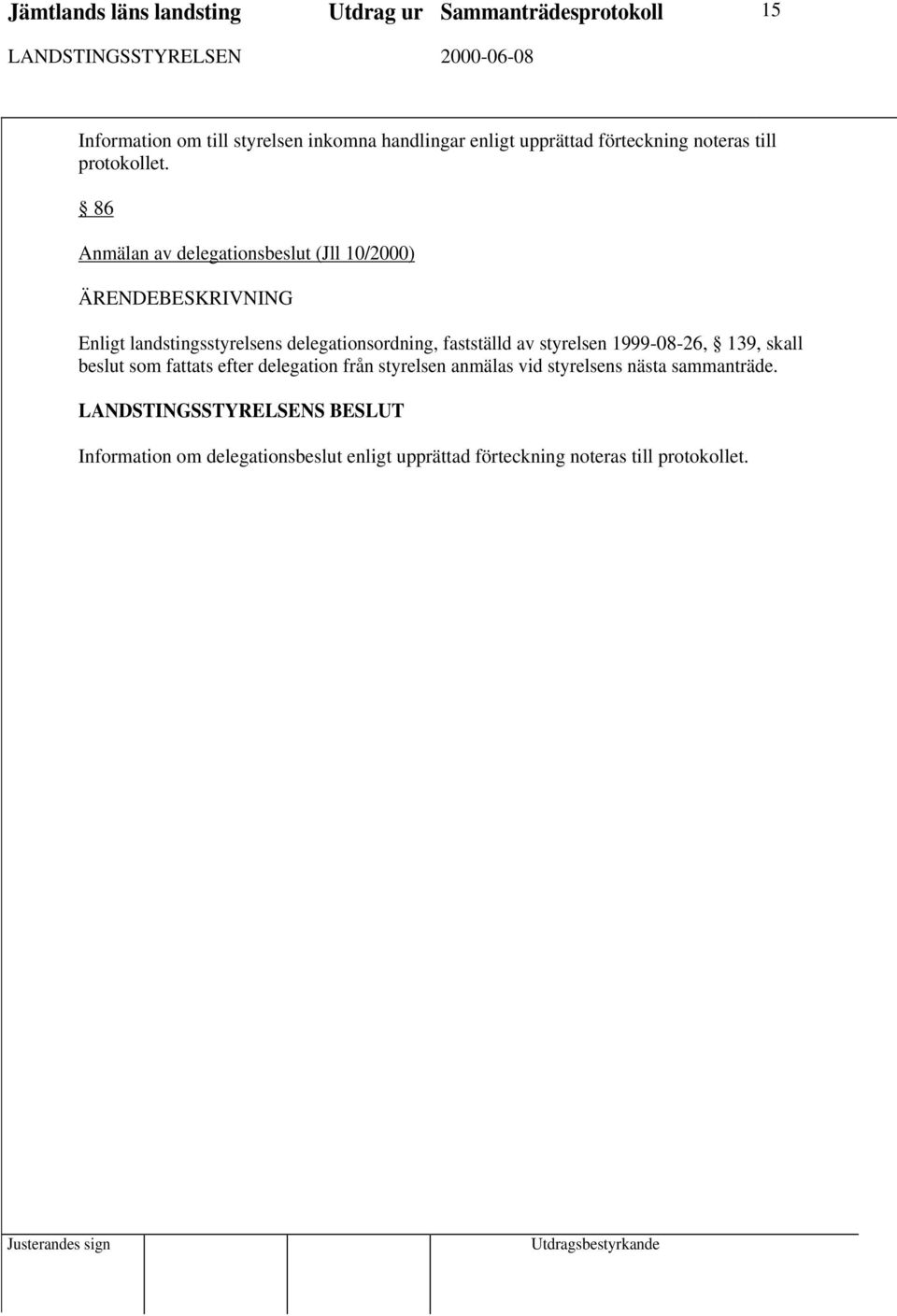 86 Anmälan av delegationsbeslut (Jll 10/2000) Enligt landstingsstyrelsens delegationsordning, fastställd av styrelsen