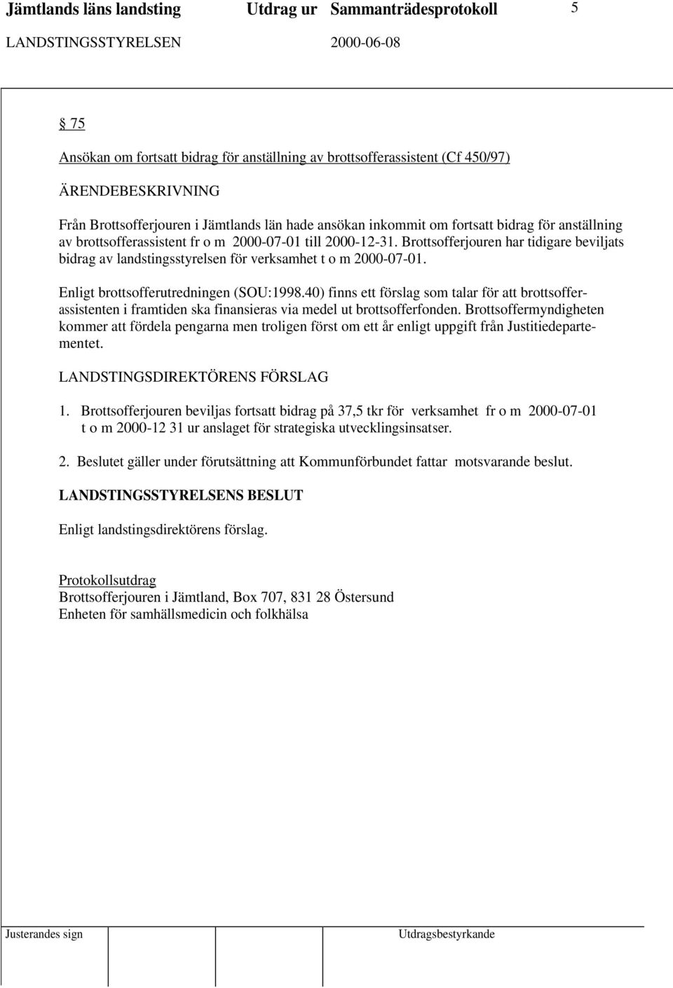 Brottsofferjouren har tidigare beviljats bidrag av landstingsstyrelsen för verksamhet t o m 2000-07-01. Enligt brottsofferutredningen (SOU:1998.