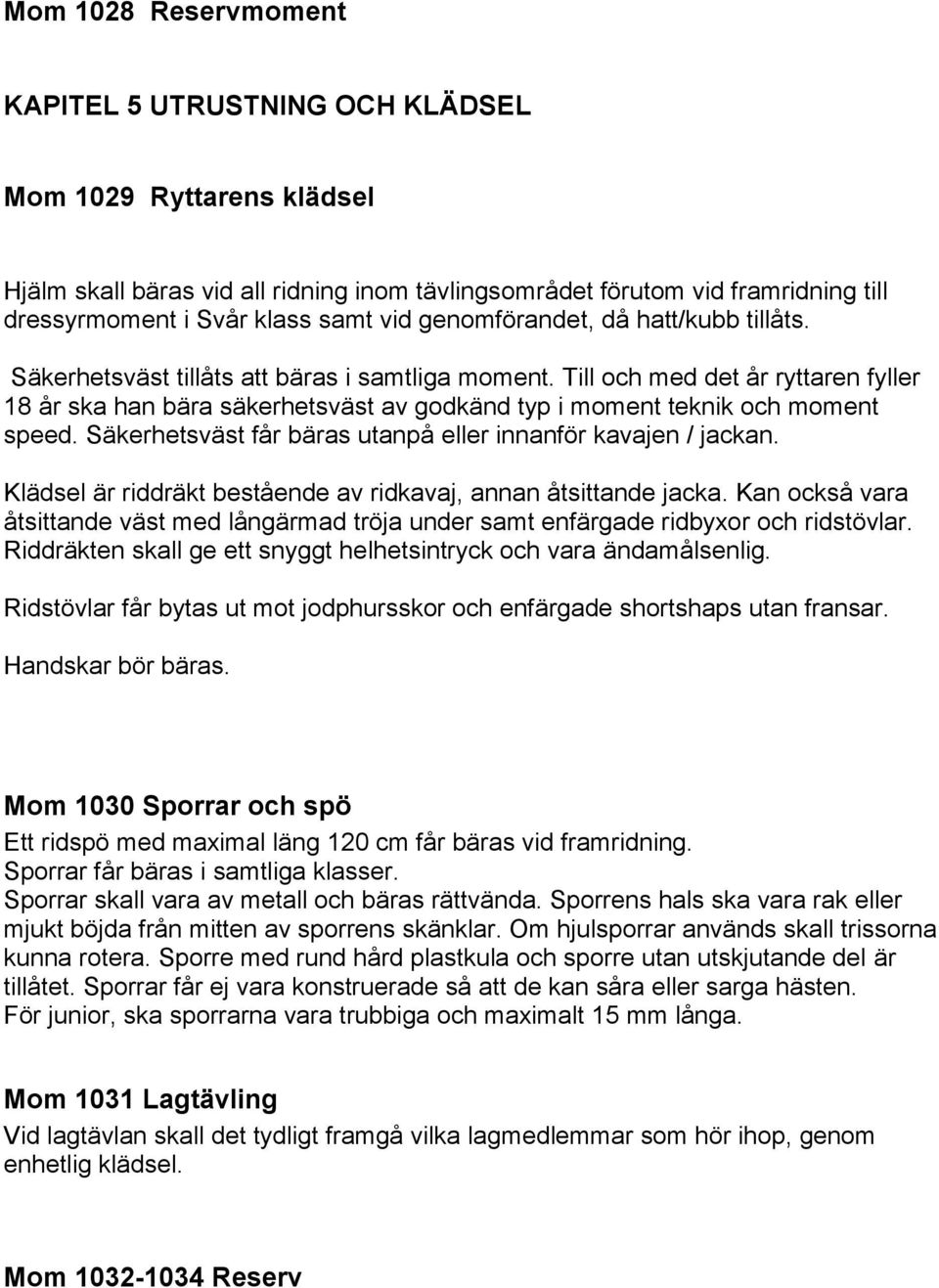 Till och med det år ryttaren fyller 18 år ska han bära säkerhetsväst av godkänd typ i moment teknik och moment speed. Säkerhetsväst får bäras utanpå eller innanför kavajen / jackan.