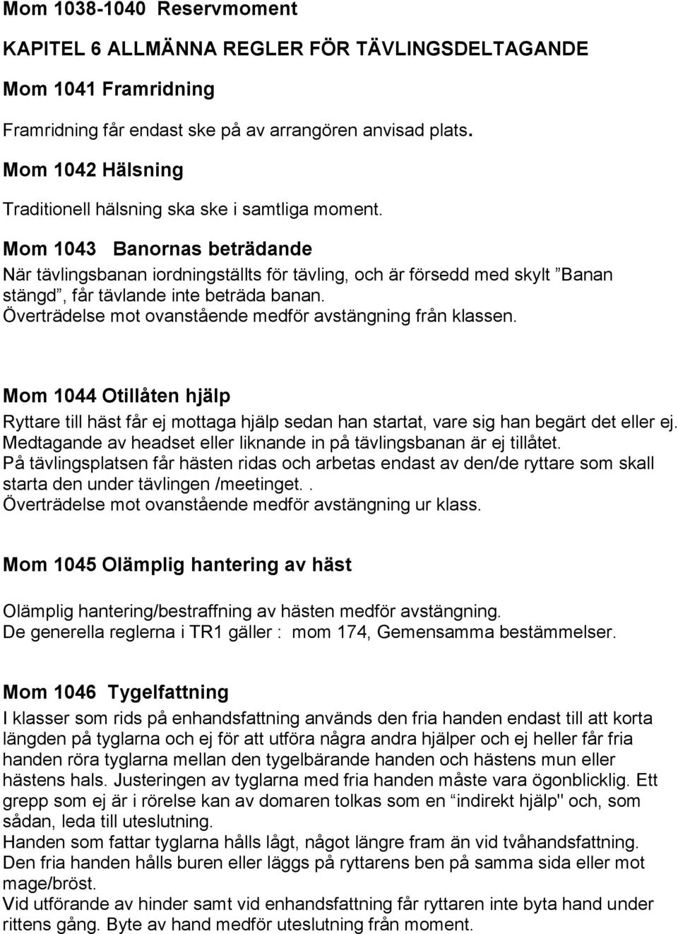 Mom 1043 Banornas beträdande När tävlingsbanan iordningställts för tävling, och är försedd med skylt Banan stängd, får tävlande inte beträda banan.