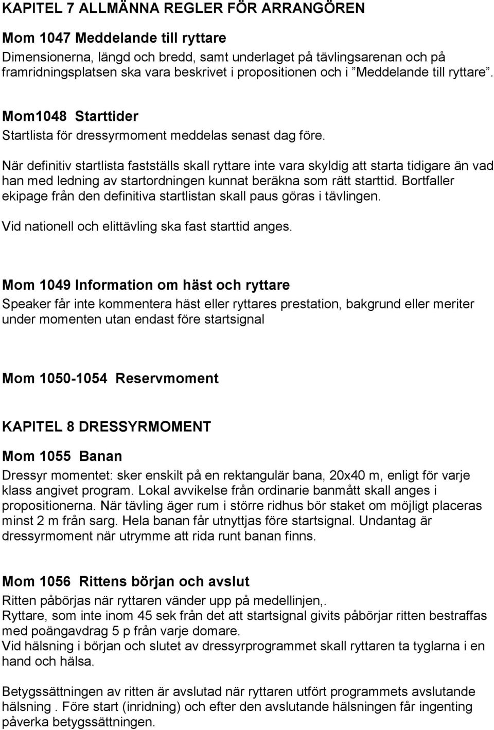 När definitiv startlista fastställs skall ryttare inte vara skyldig att starta tidigare än vad han med ledning av startordningen kunnat beräkna som rätt starttid.