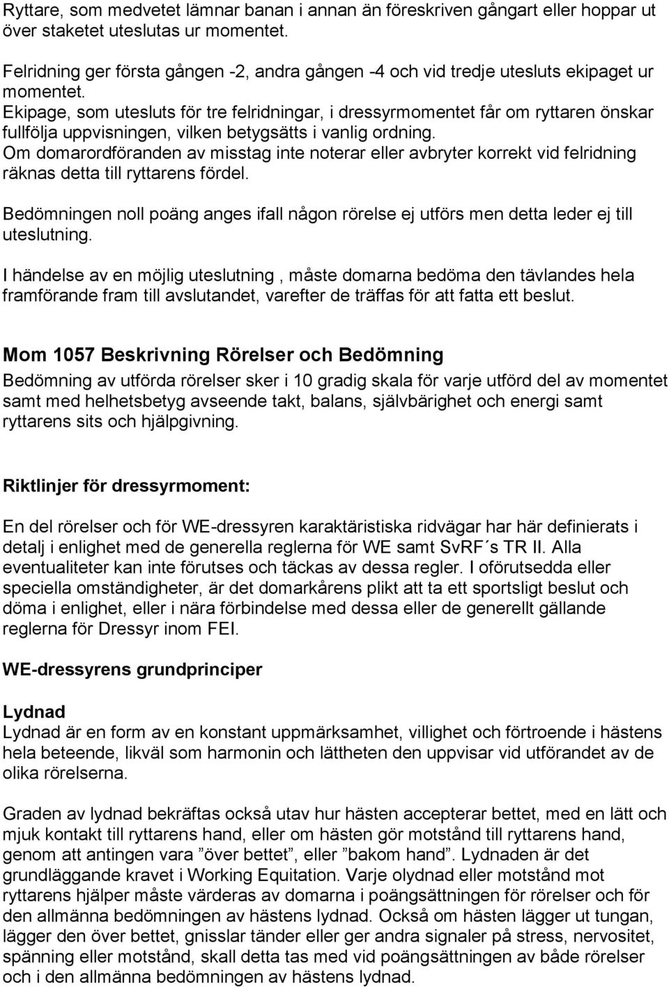 Ekipage, som utesluts för tre felridningar, i dressyrmomentet får om ryttaren önskar fullfölja uppvisningen, vilken betygsätts i vanlig ordning.
