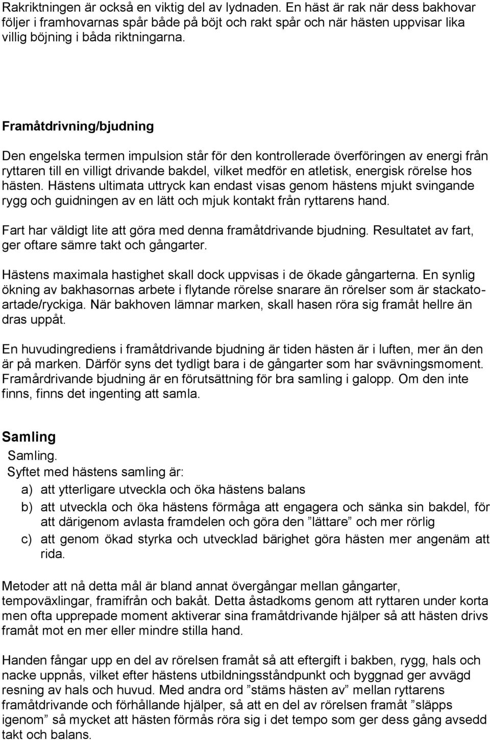 Framåtdrivning/bjudning Den engelska termen impulsion står för den kontrollerade överföringen av energi från ryttaren till en villigt drivande bakdel, vilket medför en atletisk, energisk rörelse hos
