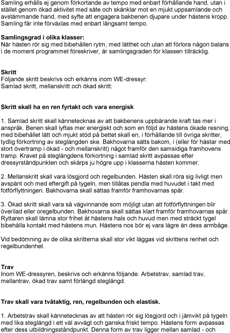 Samlingsgrad i olika klasser: När hästen rör sig med bibehållen rytm, med lätthet och utan att förlora någon balans i de moment programmet föreskriver, är samlingsgraden för klassen tillräcklig.