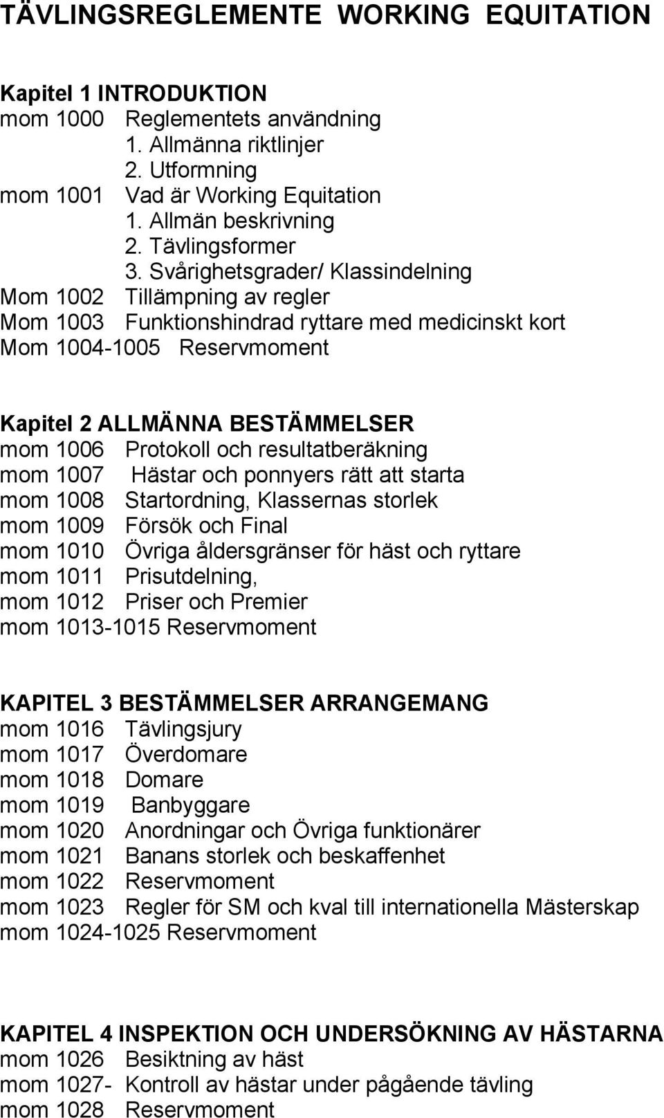 Svårighetsgrader/ Klassindelning Mom 1002 Tillämpning av regler Mom 1003 Funktionshindrad ryttare med medicinskt kort Mom 1004-1005 Reservmoment Kapitel 2 ALLMÄNNA BESTÄMMELSER mom 1006 Protokoll och