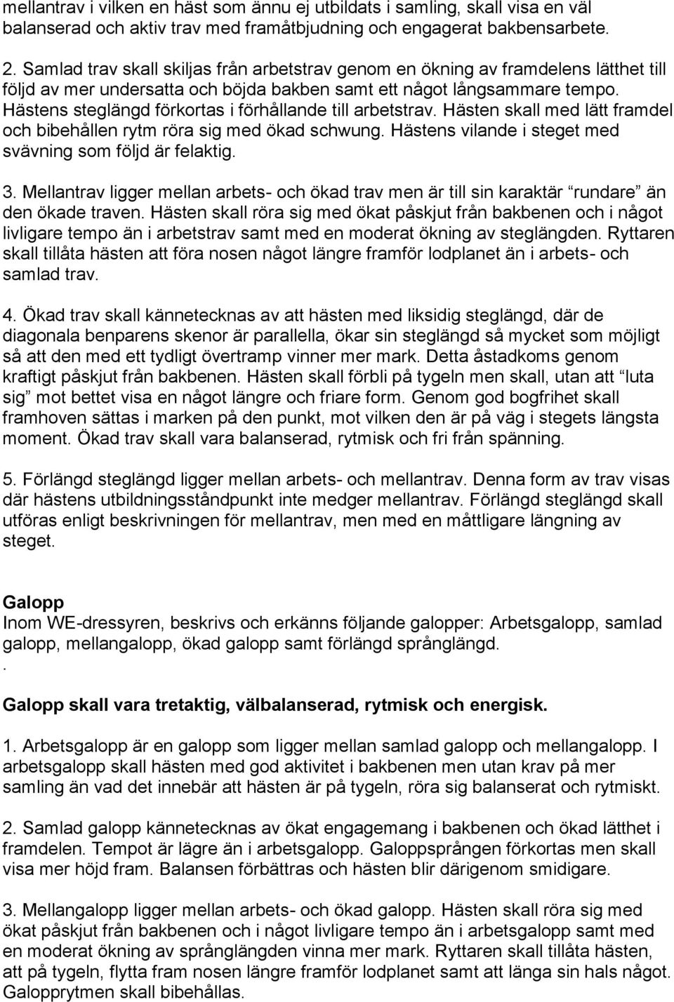 Hästens steglängd förkortas i förhållande till arbetstrav. Hästen skall med lätt framdel och bibehållen rytm röra sig med ökad schwung. Hästens vilande i steget med svävning som följd är felaktig. 3.