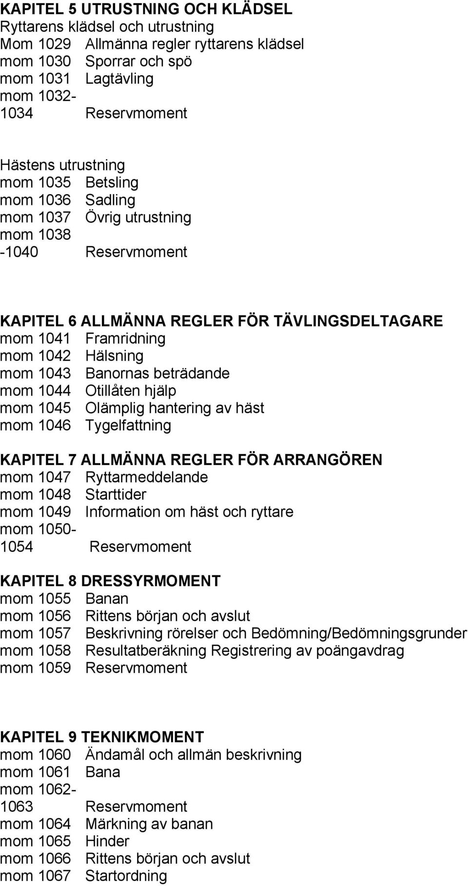 beträdande mom 1044 Otillåten hjälp mom 1045 Olämplig hantering av häst mom 1046 Tygelfattning KAPITEL 7 ALLMÄNNA REGLER FÖR ARRANGÖREN mom 1047 Ryttarmeddelande mom 1048 Starttider mom 1049