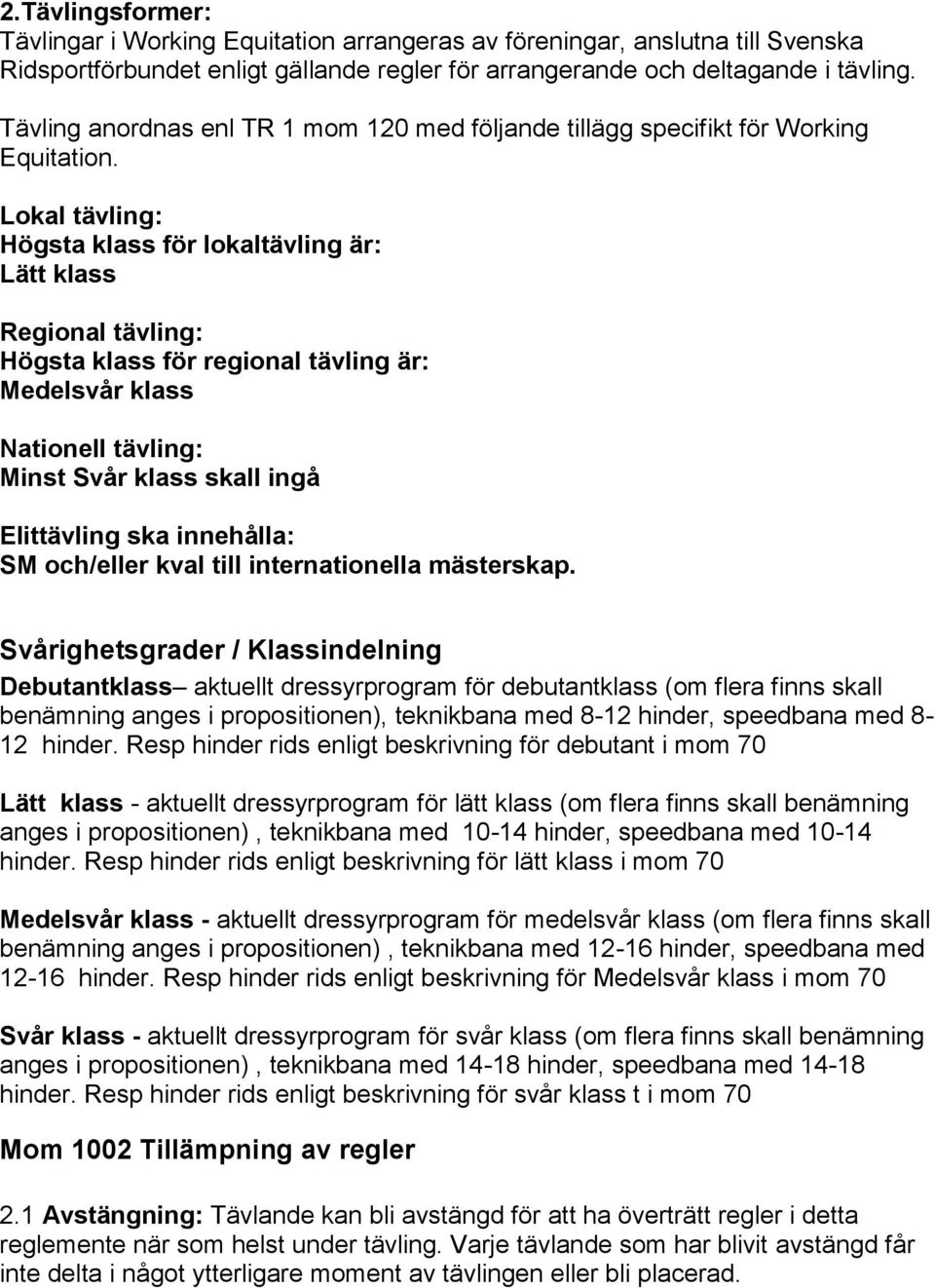Lokal tävling: Högsta klass för lokaltävling är: Lätt klass Regional tävling: Högsta klass för regional tävling är: Medelsvår klass Nationell tävling: Minst Svår klass skall ingå Elittävling ska