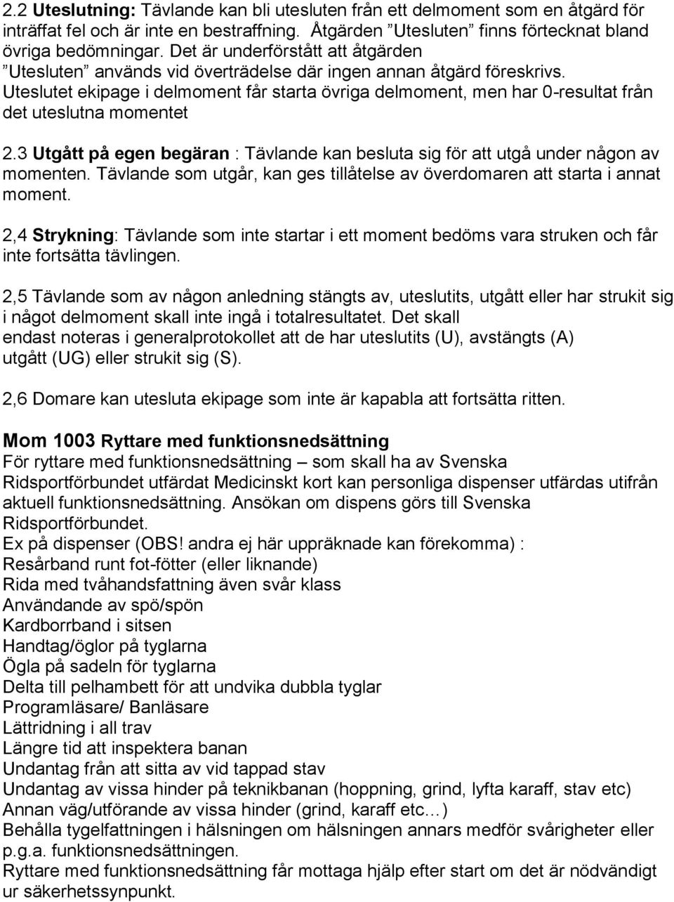 Uteslutet ekipage i delmoment får starta övriga delmoment, men har 0-resultat från det uteslutna momentet 2.3 Utgått på egen begäran : Tävlande kan besluta sig för att utgå under någon av momenten.