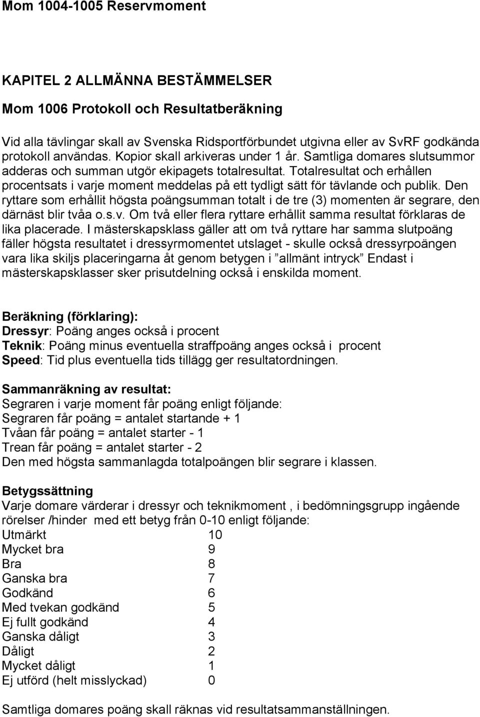 Totalresultat och erhållen procentsats i varje moment meddelas på ett tydligt sätt för tävlande och publik.