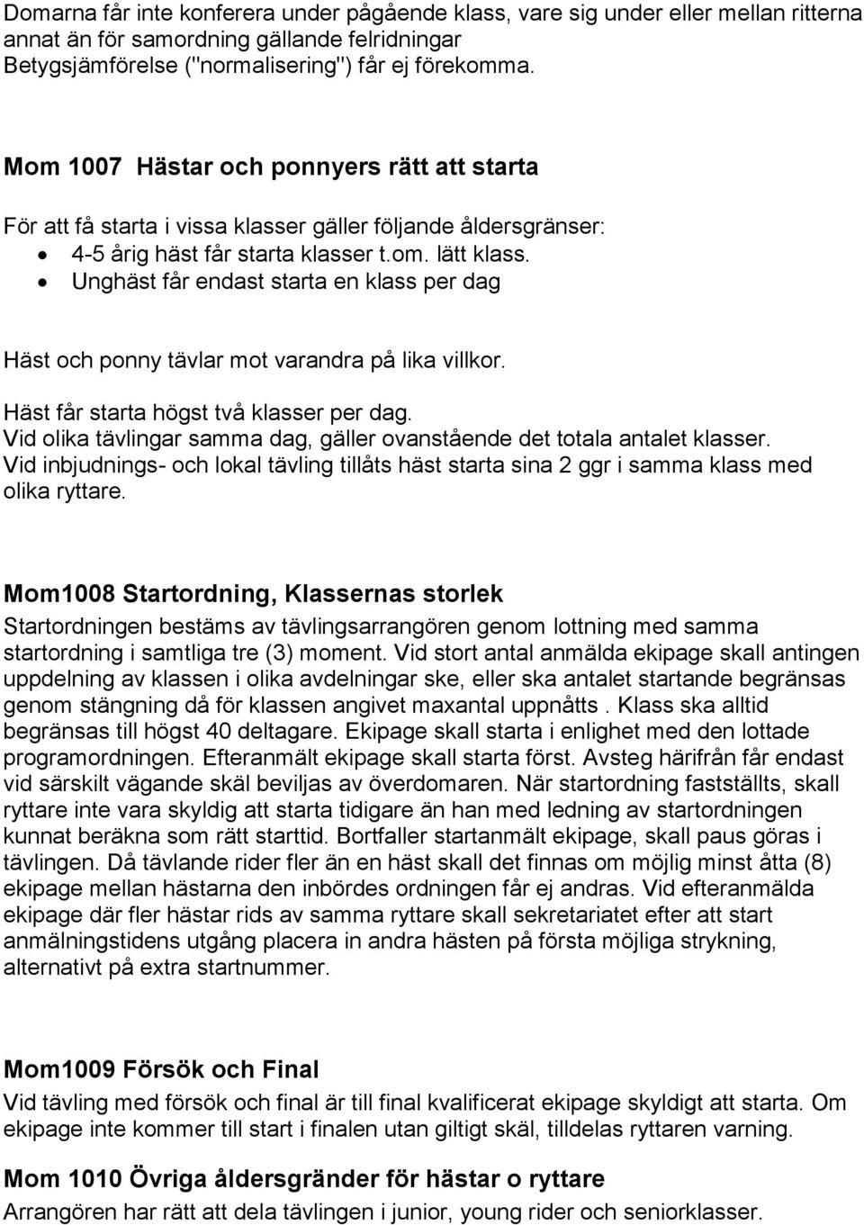 Unghäst får endast starta en klass per dag Häst och ponny tävlar mot varandra på lika villkor. Häst får starta högst två klasser per dag.