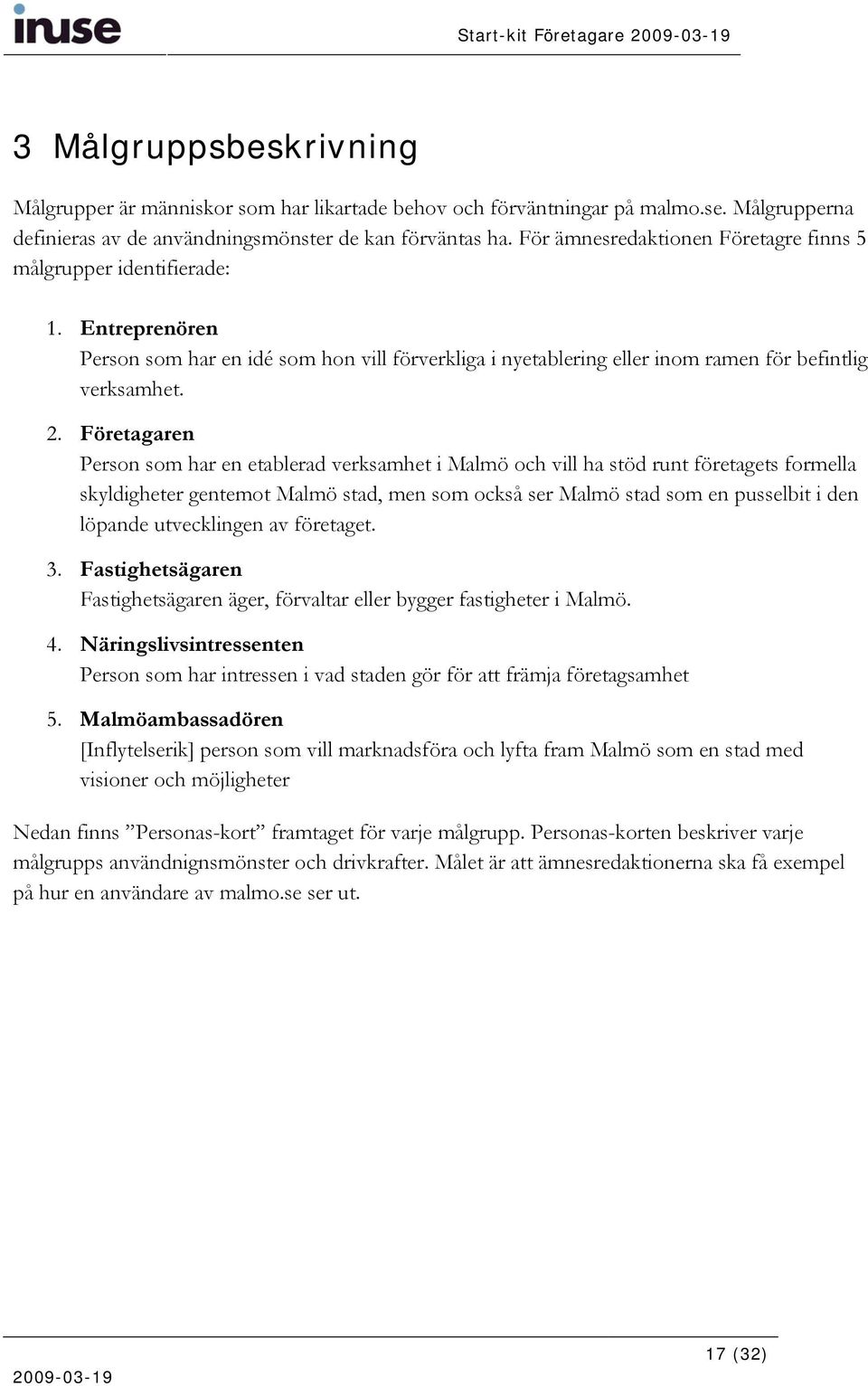 Företagaren Person som har en etablerad verksamhet i Malmö och vill ha stöd runt företagets formella skyldigheter gentemot Malmö stad, men som också ser Malmö stad som en pusselbit i den löpande