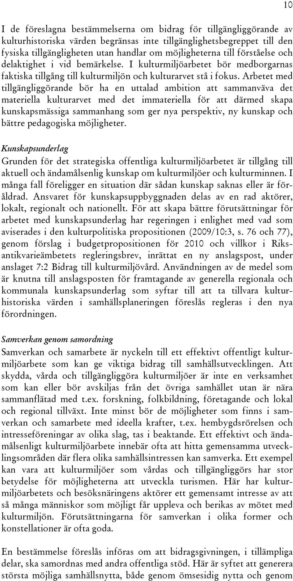 Arbetet med tillgängliggörande bör ha en uttalad ambition att sammanväva det materiella kulturarvet med det immateriella för att därmed skapa kunskapsmässiga sammanhang som ger nya perspektiv, ny