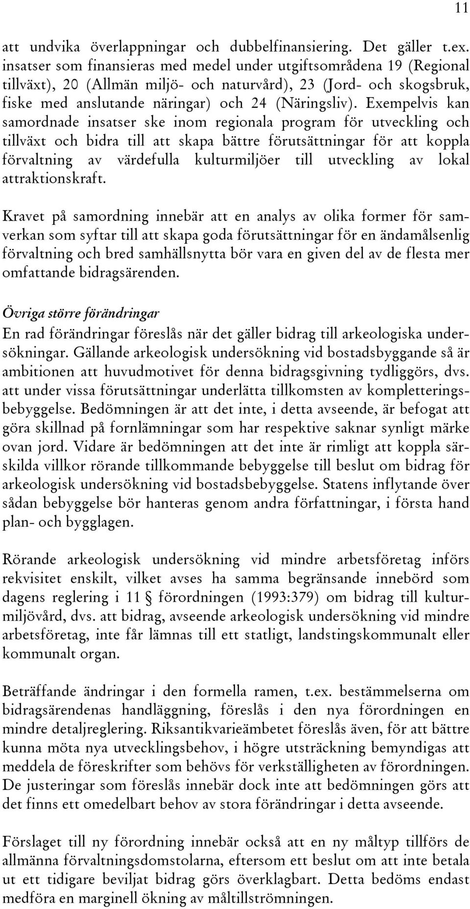 Exempelvis kan samordnade insatser ske inom regionala program för utveckling och tillväxt och bidra till att skapa bättre förutsättningar för att koppla förvaltning av värdefulla kulturmiljöer till