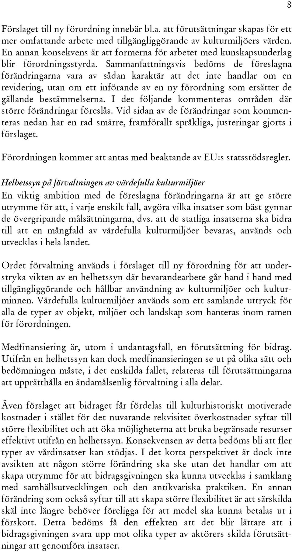 Sammanfattningsvis bedöms de föreslagna förändringarna vara av sådan karaktär att det inte handlar om en revidering, utan om ett införande av en ny förordning som ersätter de gällande bestämmelserna.