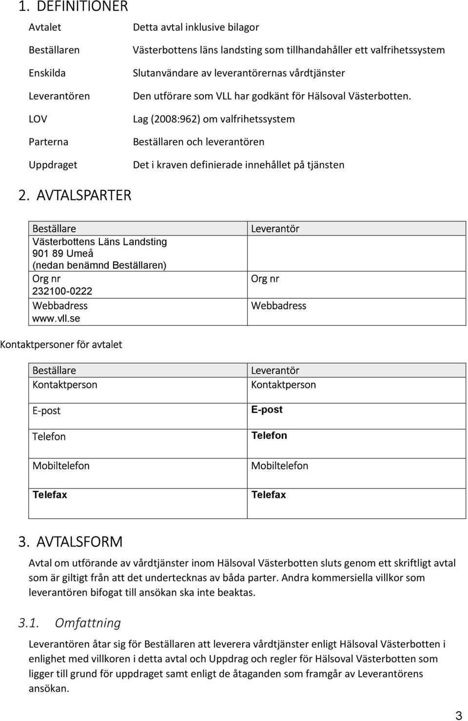 Lag (2008:962) om valfrihetssystem Beställaren och leverantören Det i kraven definierade innehållet på tjänsten 2.