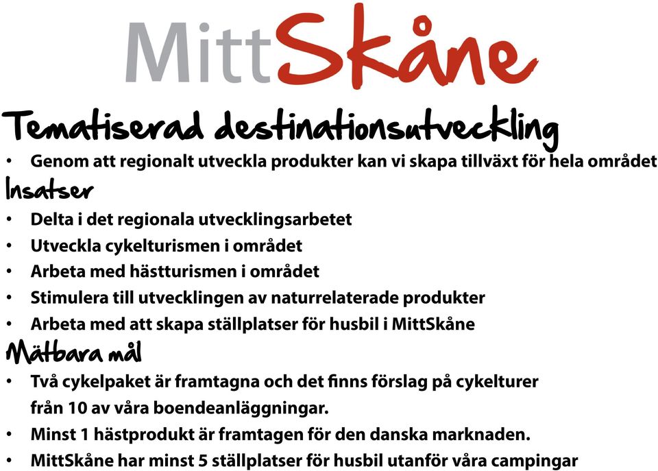 Arbeta med att skapa ställplatser för husbil i MittSkåne Mätbara mål Två cykelpaket är framtagna och det finns förslag på cykelturer från 10 av