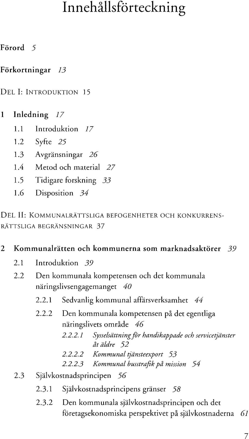 2 Den kommunala kompetensen och det kommunala näringslivsengagemanget 40 2.2A Sedvanlig kommunal affärsverksamhet 44 2.2.2 Den kommunala kompetensen på det egentliga näringslivets område 46 2.2.2.1 Sysselsättning for handikappade och servicetjänster åt äldre 52 2.
