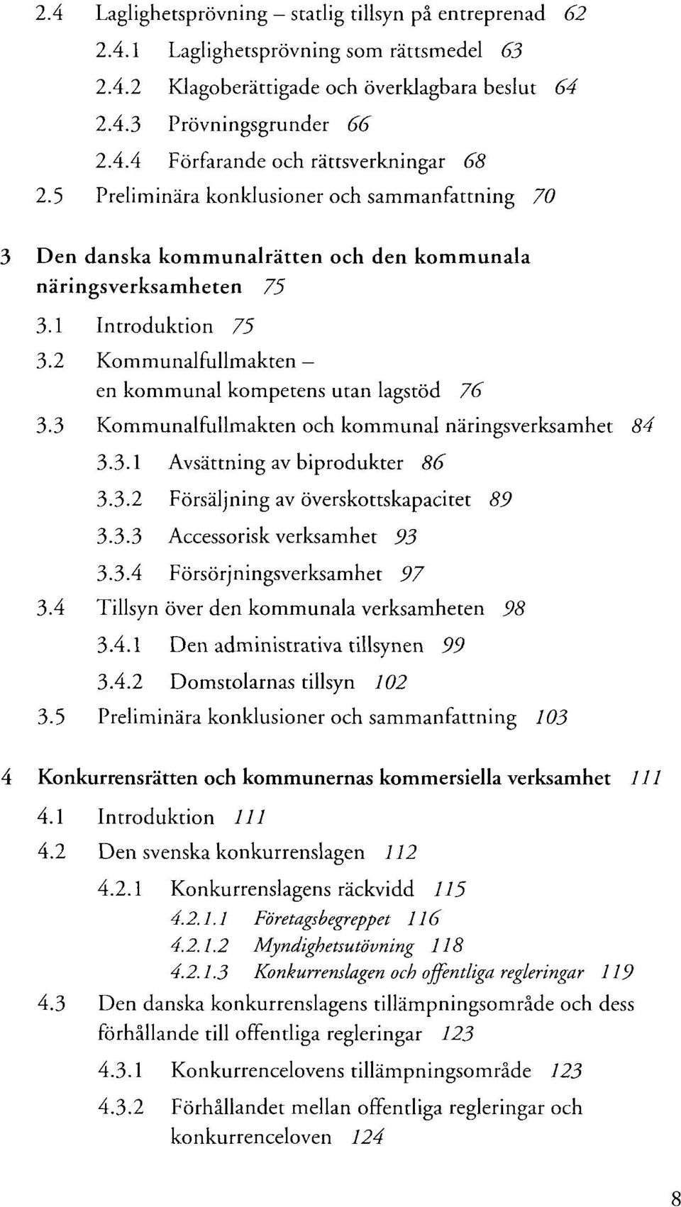 3 Kommunalfullmakten och kommunal näringsverksamhet 84 3.3.1 Avsättning av biprodukter 86 3.3.2 Försäljning av överskottskapacitet 89 3.3.3 Accessorisk verksamhet 93 3.3.4 Försörjningsverksamhet 97 3.