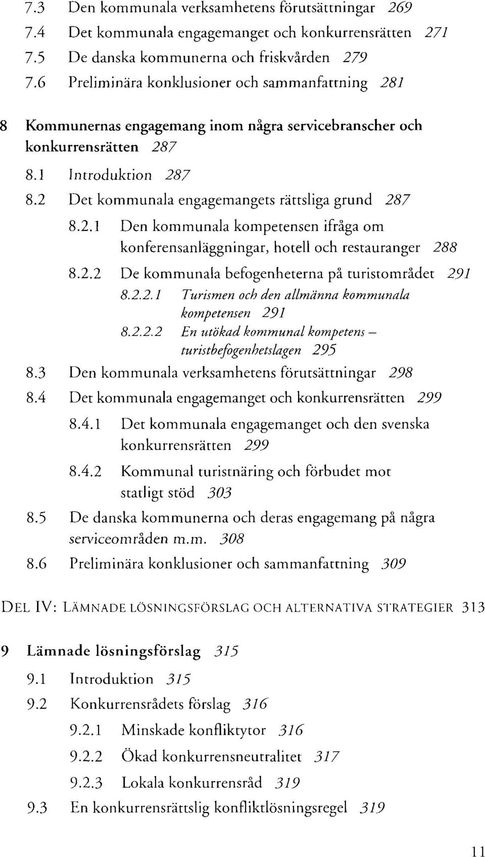 2 Det kommunala engagemangets rättsliga grund 287 8.2.1 Den kommunala kompetensen ifråga om konferensanläggningar, hotell och restauranger 288 8.2.2 De kommunala befogenheterna på turistområdet 25*7 8.