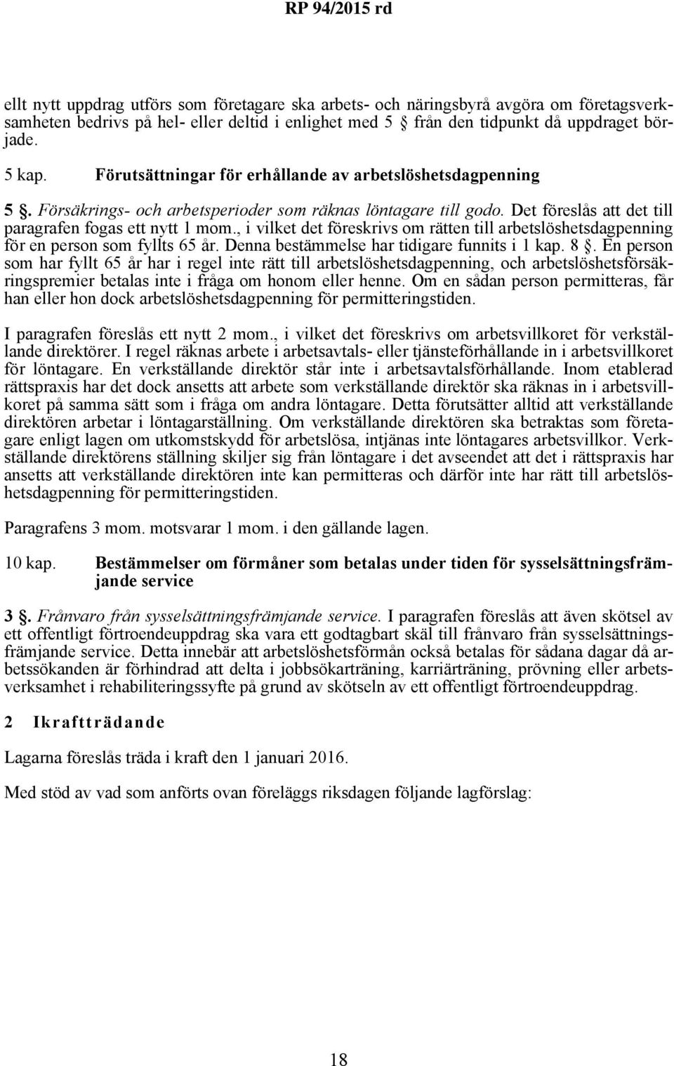 , i vilket det föreskrivs om rätten till arbetslöshetsdagpenning för en person som fyllts 65 år. Denna bestämmelse har tidigare funnits i 1 kap. 8.