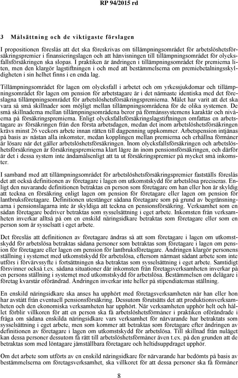 I praktiken är ändringen i tillämpningsområdet för premierna liten, men den klargör lagstiftningen i och med att bestämmelserna om premiebetalningsskyldigheten i sin helhet finns i en enda lag.