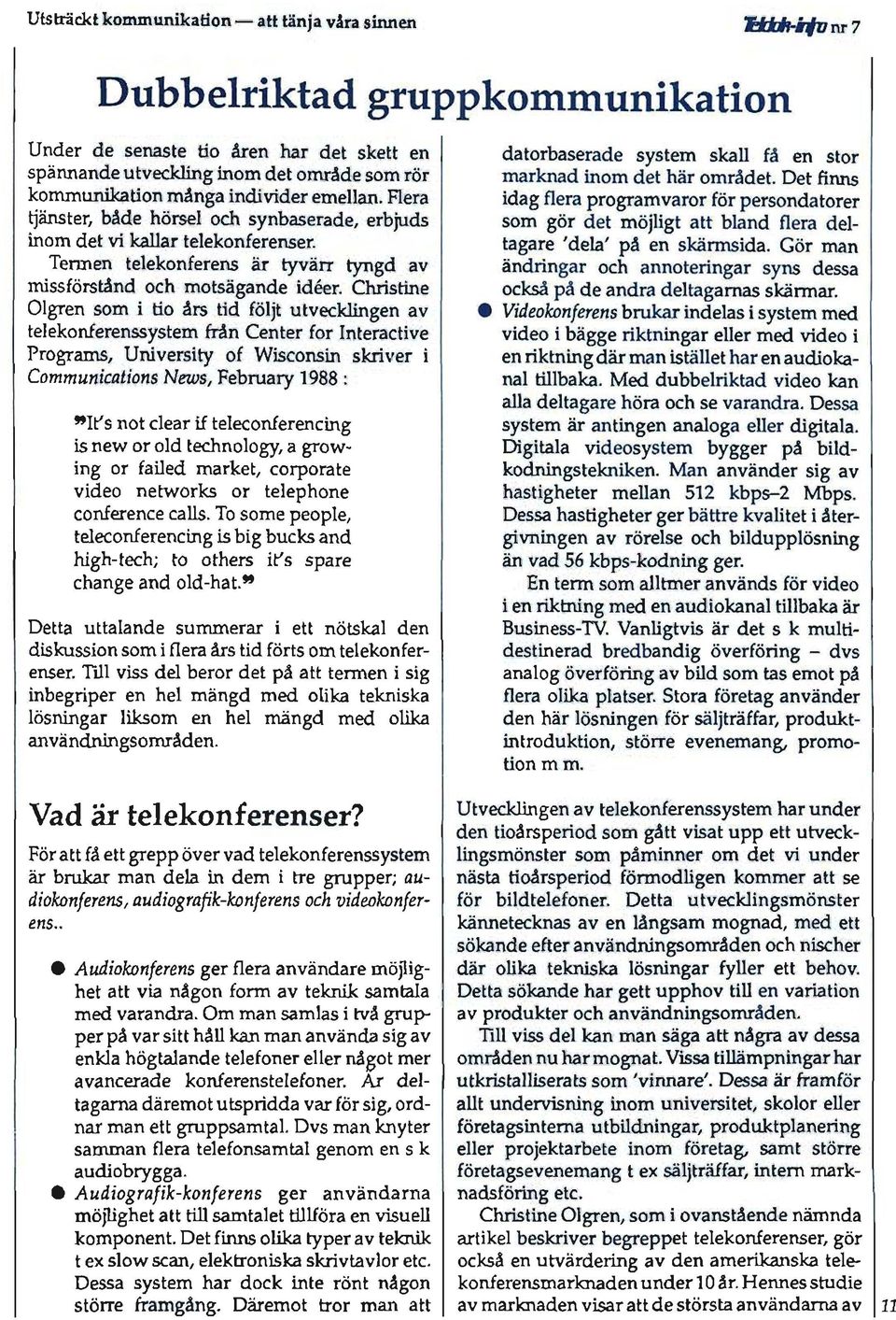 Christine Olgren som i tio års tid följt utvecklingen v telekonferenssystem från Center for Interctive Progrms, University of Wisconsin skriver i Communictions News, Februry 1988 : "It's not cler if