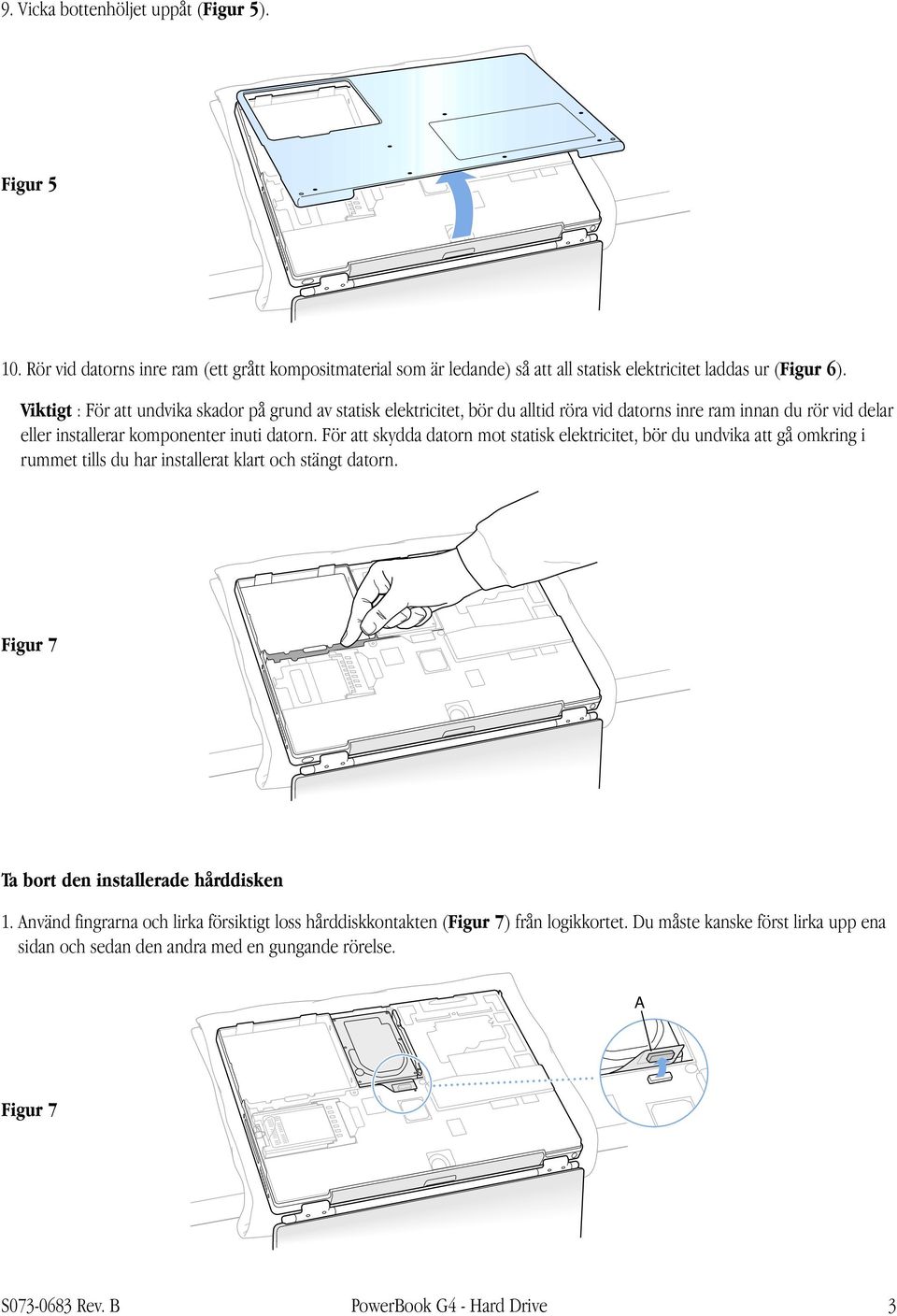 För att skydda datorn mot statisk elektricitet, bör du undvika att gå omkring i rummet tills du har installerat klart och stängt datorn. Figur 7 Ta bort den installerade hårddisken 1.