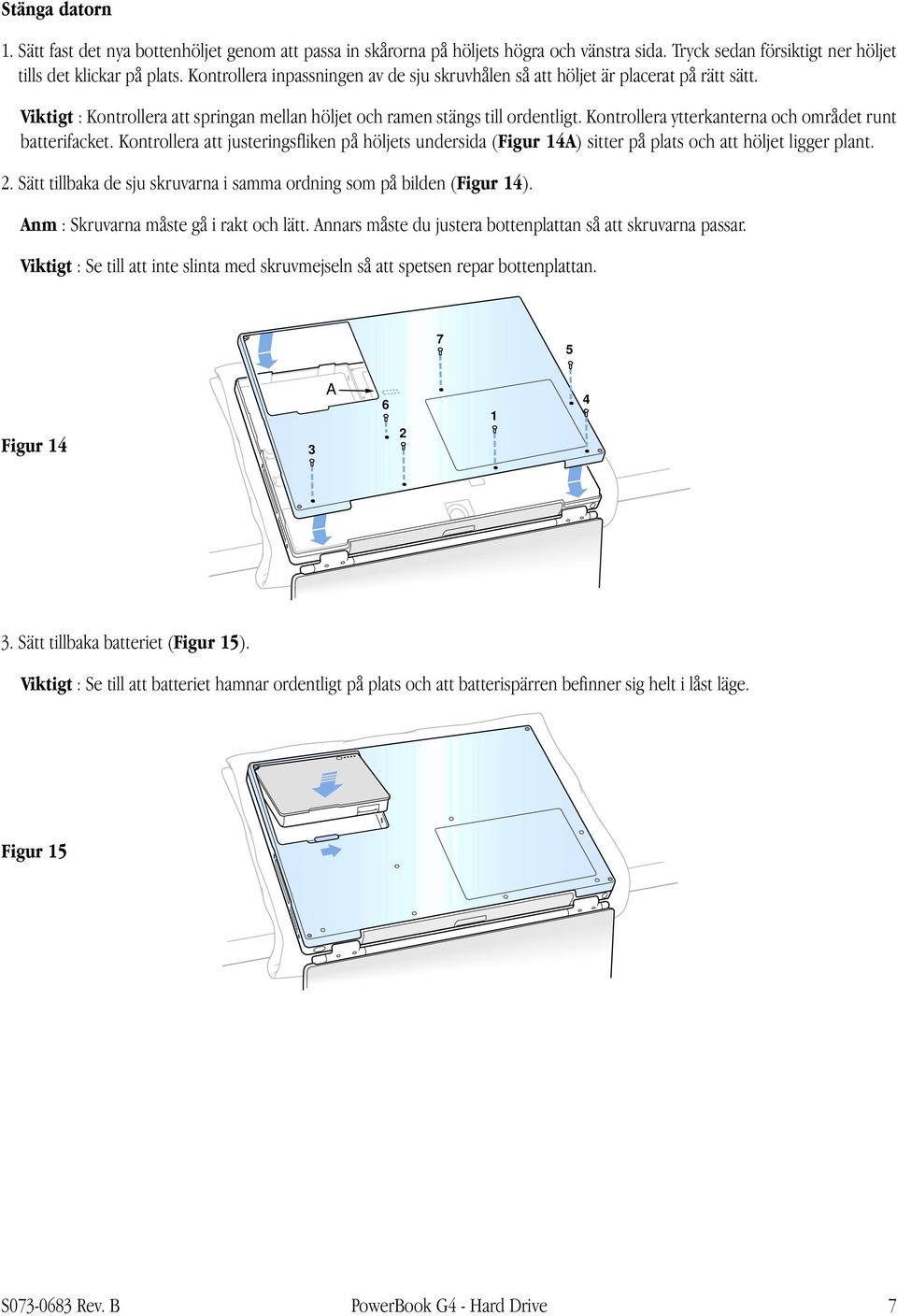 Kontrollera ytterkanterna och området runt batterifacket. Kontrollera att justeringsfliken på höljets undersida (Figur 14A) sitter på plats och att höljet ligger plant. 2.