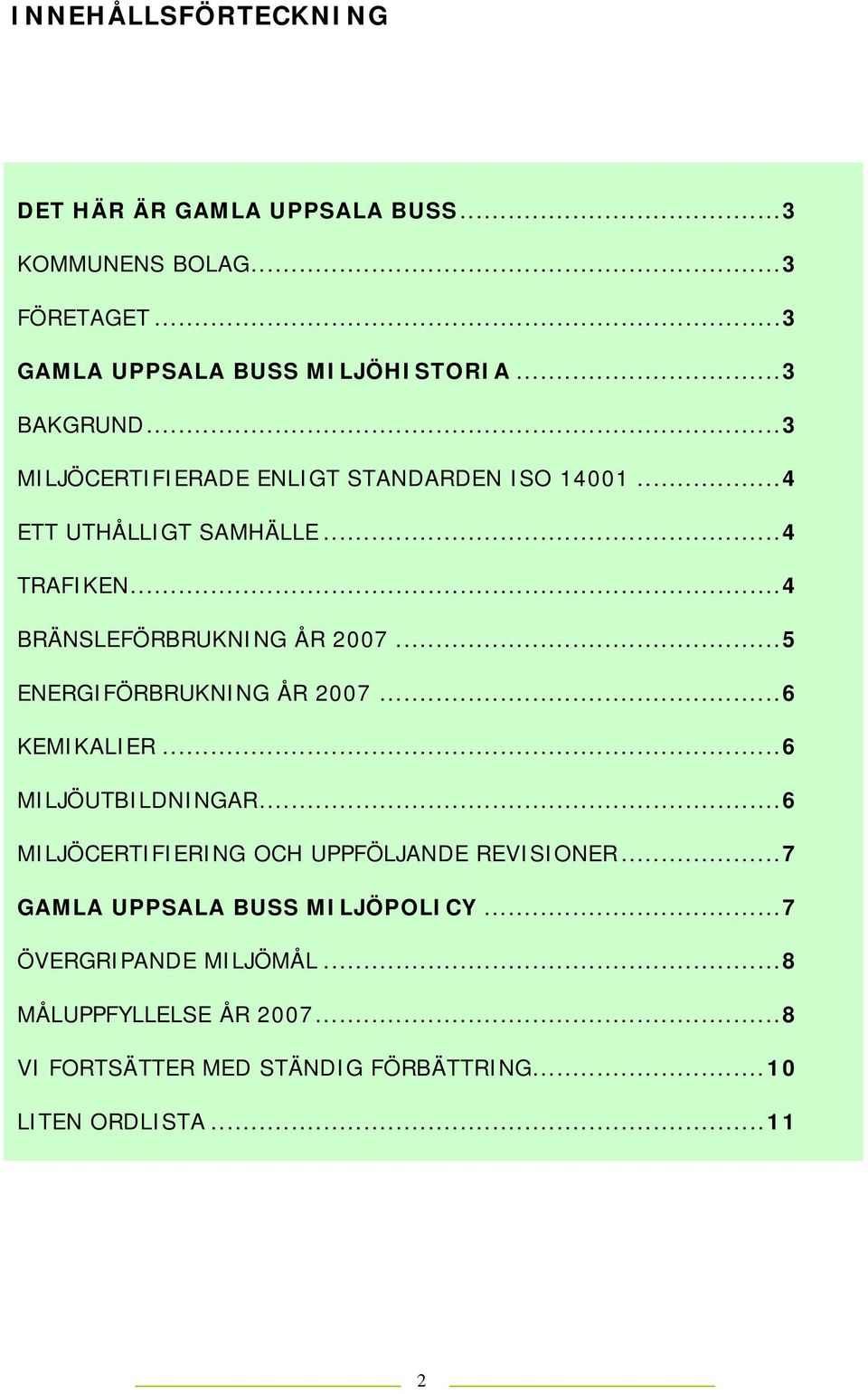 ..5 ENERGIFÖRBRUKNING ÅR 2007...6 KEMIKALIER...6 MILJÖUTBILDNINGAR...6 MILJÖCERTIFIERING OCH UPPFÖLJANDE REVISIONER.