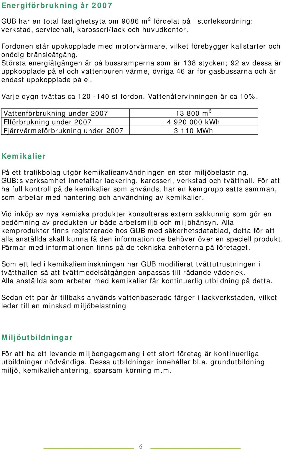 Största energiåtgången är på bussramperna som är 138 stycken; 92 av dessa är uppkopplade på el och vattenburen värme, övriga 46 är för gasbussarna och är endast uppkopplade på el.