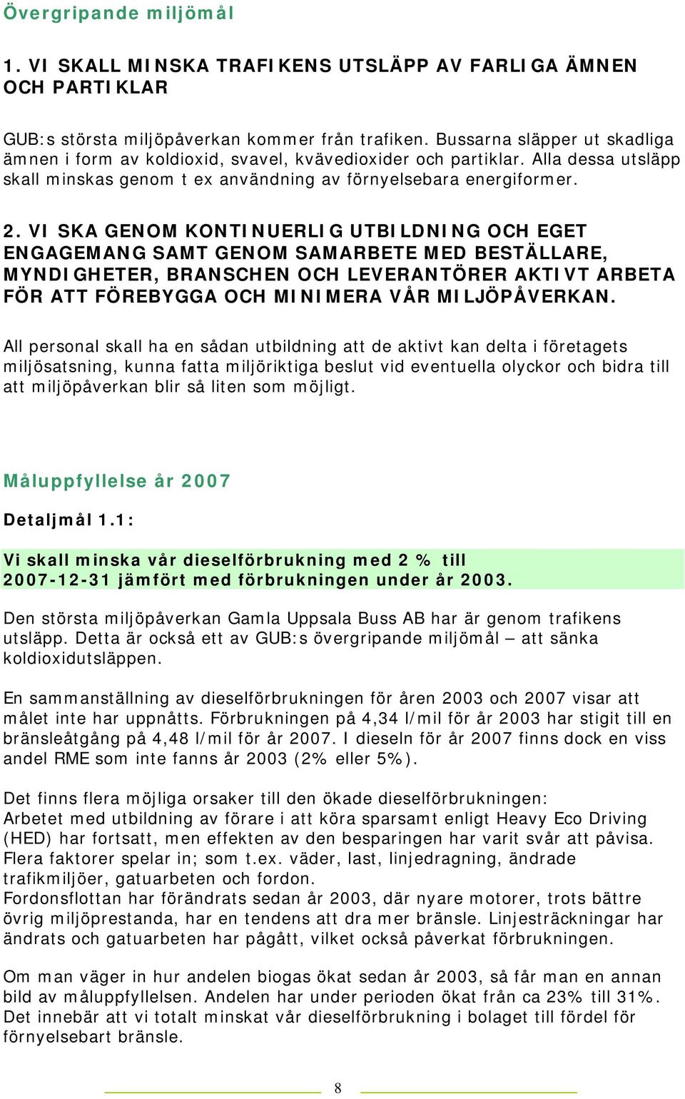 VI SKA GENOM KONTINUERLIG UTBILDNING OCH EGET ENGAGEMANG SAMT GENOM SAMARBETE MED BESTÄLLARE, MYNDIGHETER, BRANSCHEN OCH LEVERANTÖRER AKTIVT ARBETA FÖR ATT FÖREBYGGA OCH MINIMERA VÅR MILJÖPÅVERKAN.