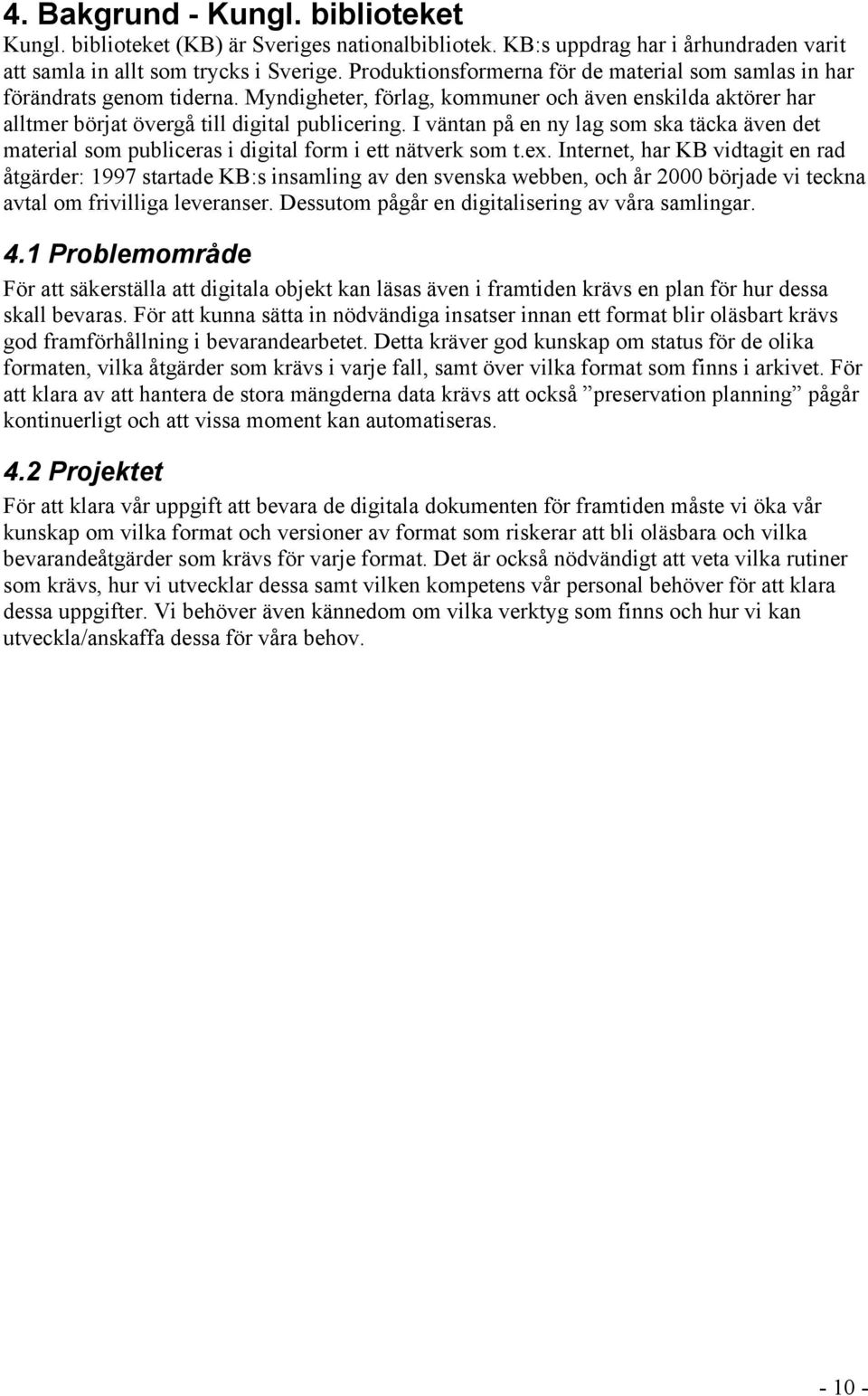 I väntan på en ny lag som ska täcka även det material som publiceras i digital form i ett nätverk som t.ex.