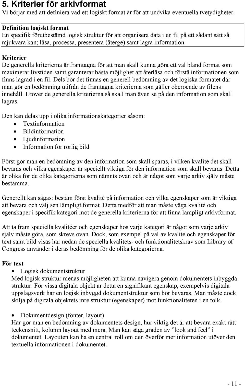 Kriterier De generella kriterierna är framtagna för att man skall kunna göra ett val bland format som maximerar livstiden samt garanterar bästa möjlighet att återläsa och förstå informationen som