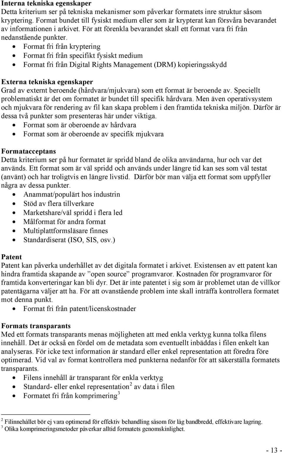 Format fri från kryptering Format fri från specifikt fysiskt medium Format fri från Digital Rights Management (DRM) kopieringsskydd Externa tekniska egenskaper Grad av externt beroende