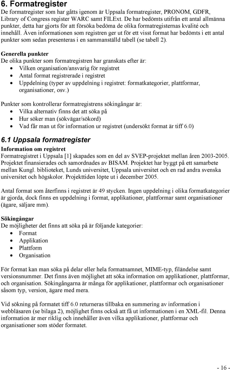Även informationen som registren ger ut för ett visst format har bedömts i ett antal punkter som sedan presenteras i en sammanställd tabell (se tabell 2).