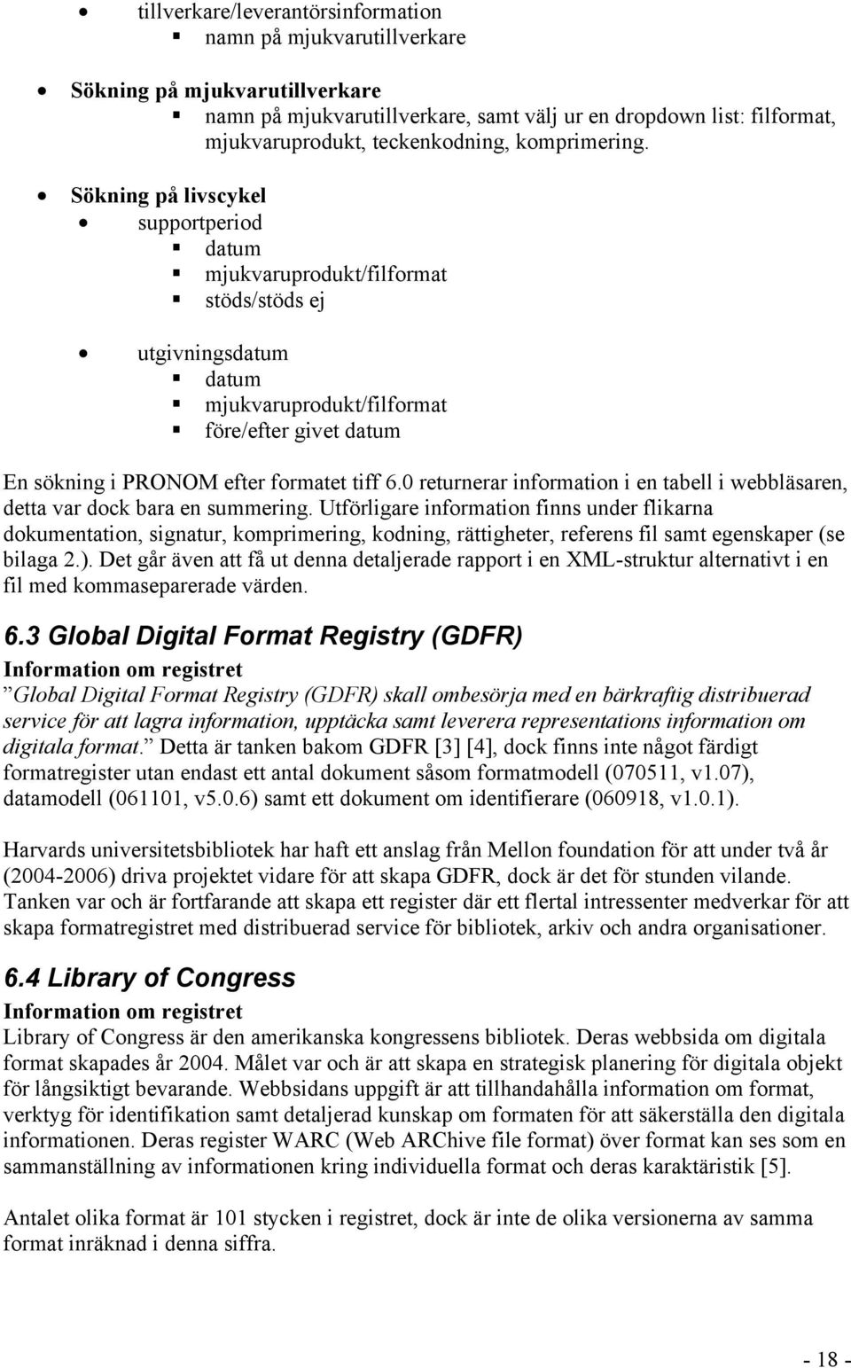Sökning på livscykel supportperiod datum mjukvaruprodukt/filformat stöds/stöds ej utgivningsdatum datum mjukvaruprodukt/filformat före/efter givet datum En sökning i PRONOM efter formatet tiff 6.