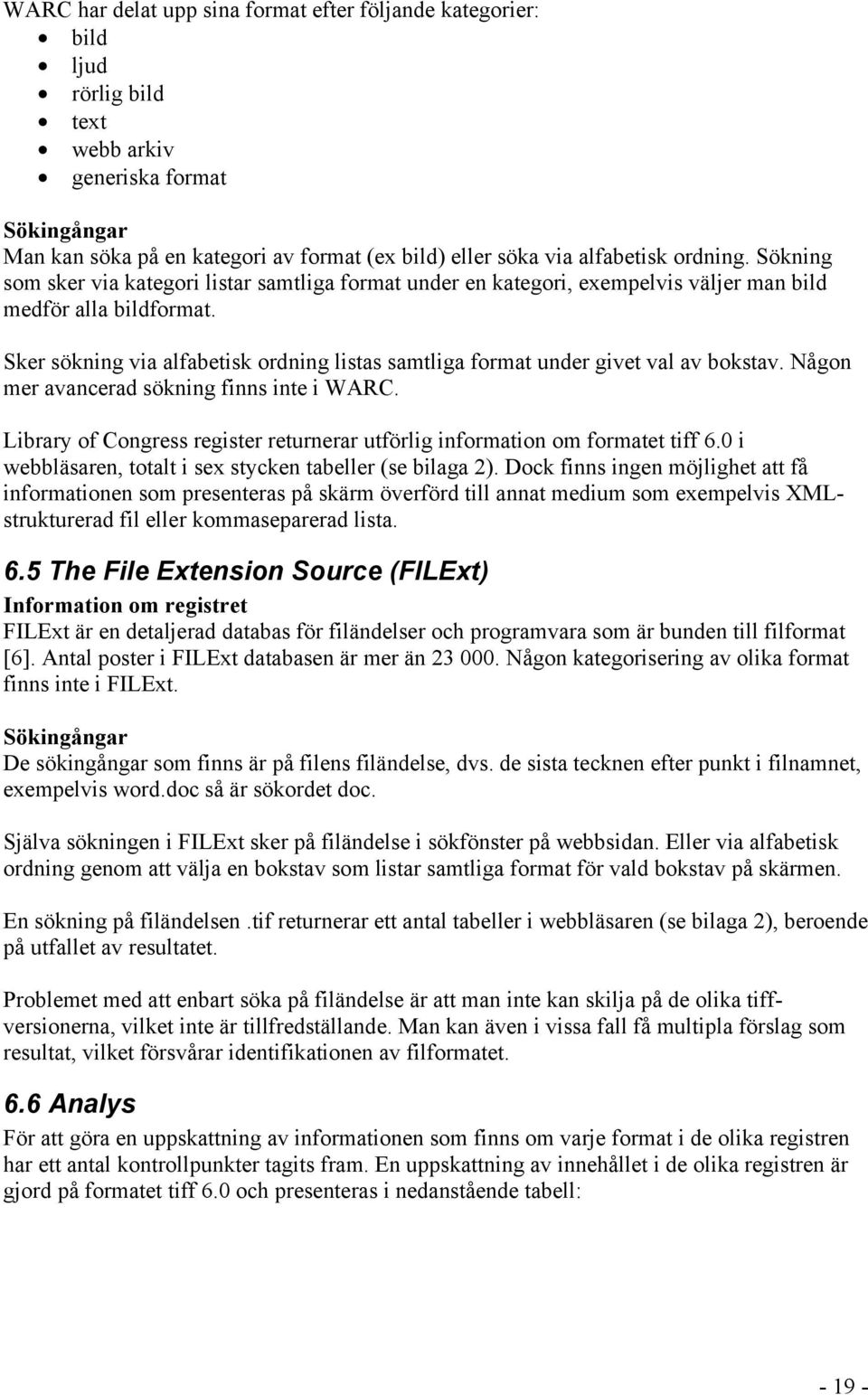 Sker sökning via alfabetisk ordning listas samtliga format under givet val av bokstav. Någon mer avancerad sökning finns inte i WARC.