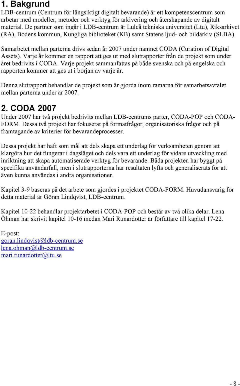 Samarbetet mellan parterna drivs sedan år 2007 under namnet CODA (Curation of Digital Assets). Varje år kommer en rapport att ges ut med slutrapporter från de projekt som under året bedrivits i CODA.