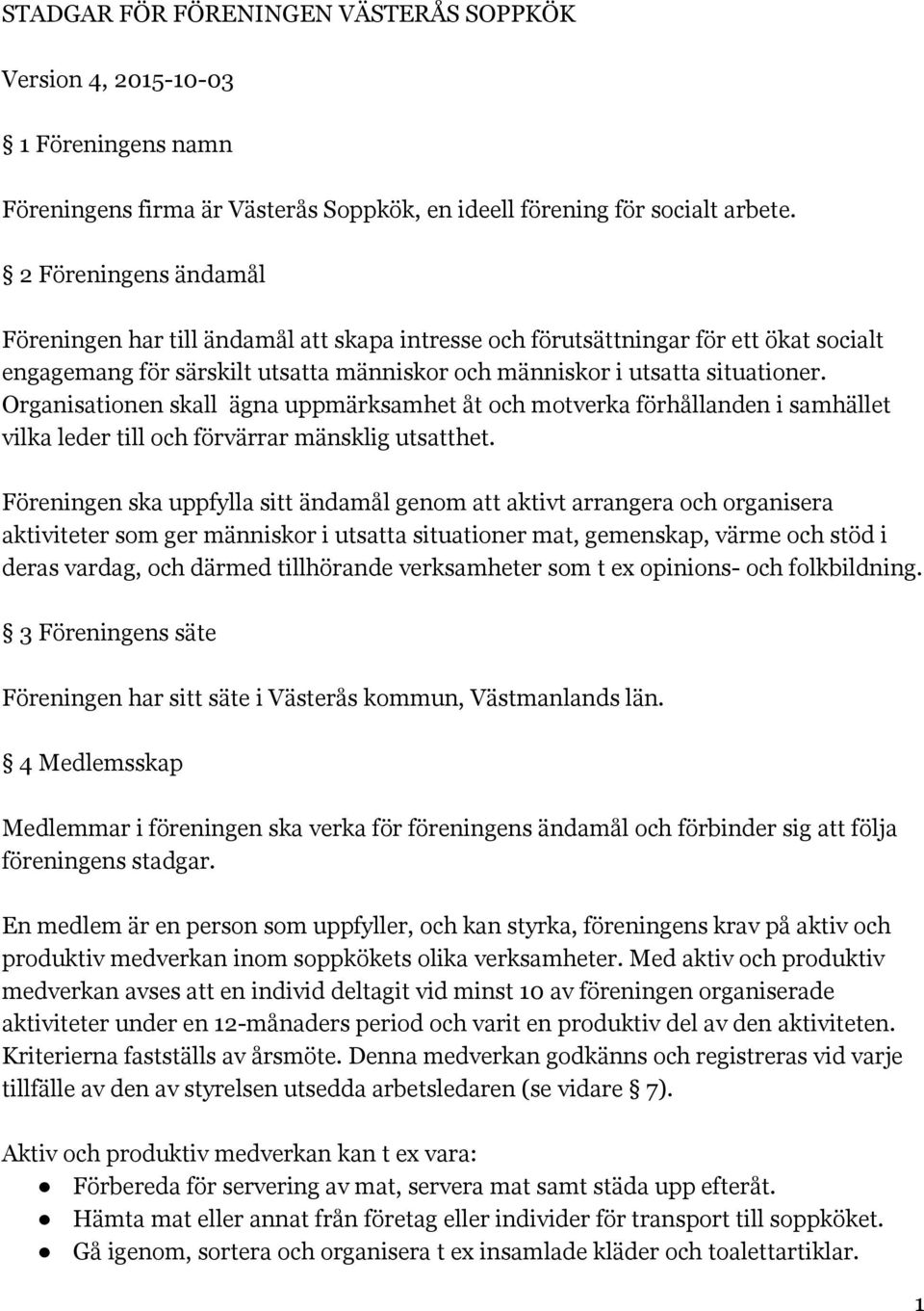 Organisationen skall ägna uppmärksamhet åt och motverka förhållanden i samhället vilka leder till och förvärrar mänsklig utsatthet.