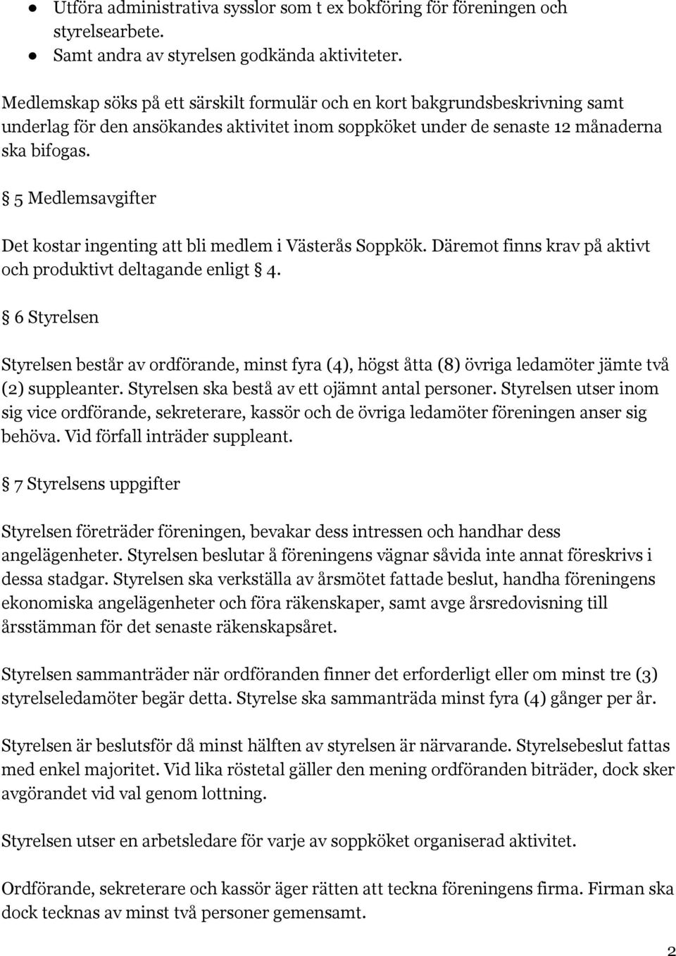 5 Medlemsavgifter Det kostar ingenting att bli medlem i Västerås Soppkök. Däremot finns krav på aktivt och produktivt deltagande enligt 4.