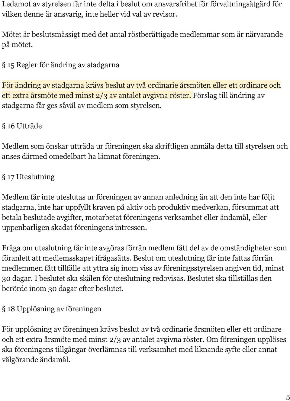 15 Regler för ändring av stadgarna För ändring av stadgarna krävs beslut av två ordinarie årsmöten eller ett ordinare och ett extra årsmöte med minst 2/3 av antalet avgivna röster.