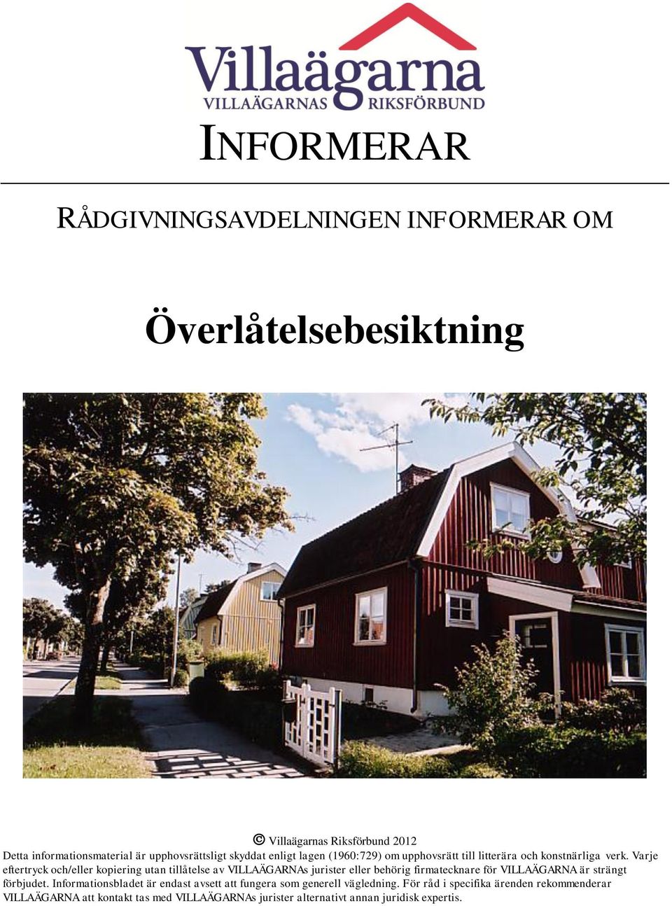 Varje eftertryck och/eller kopiering utan tillåtelse av VILLAÄGARNAs jurister eller behörig firmatecknare för VILLAÄGARNA är strängt förbjudet.