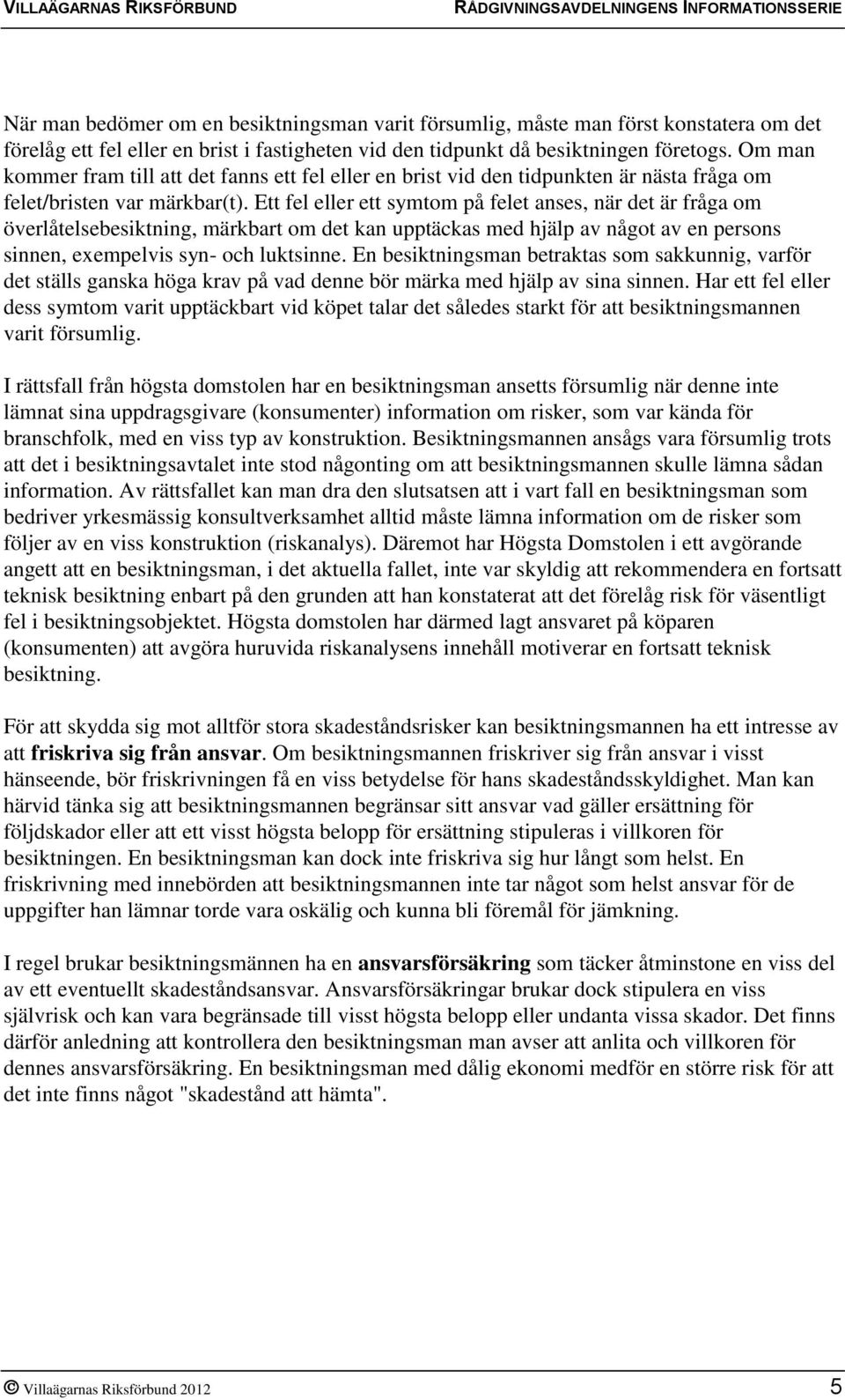 Ett fel eller ett symtom på felet anses, när det är fråga om överlåtelsebesiktning, märkbart om det kan upptäckas med hjälp av något av en persons sinnen, exempelvis syn- och luktsinne.