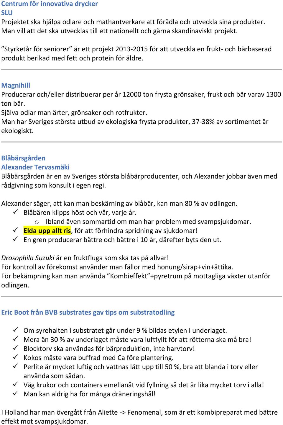 Styrketår för seniorer är ett projekt 2013-2015 för att utveckla en frukt- och bärbaserad produkt berikad med fett och protein för äldre.