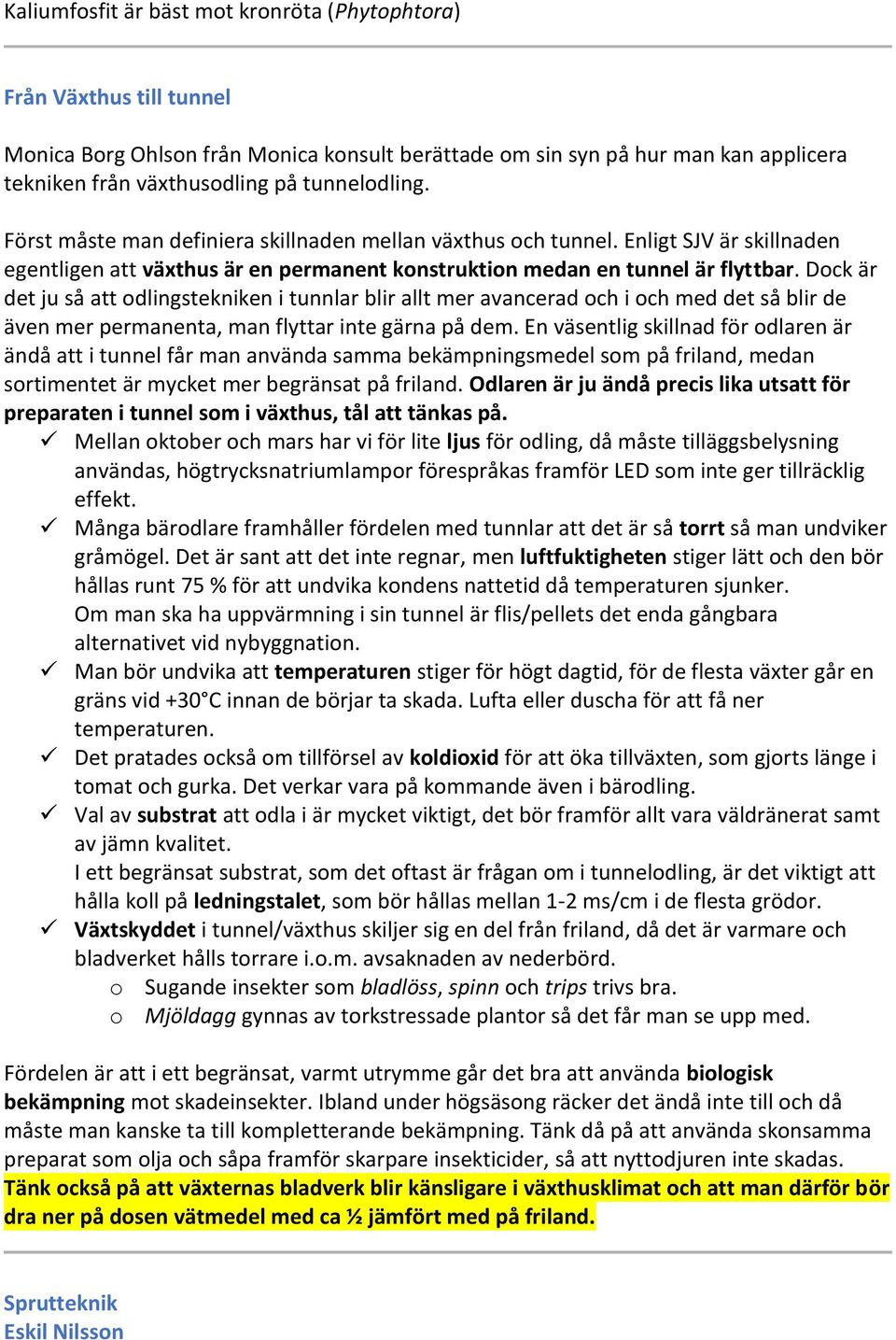 Dock är det ju så att odlingstekniken i tunnlar blir allt mer avancerad och i och med det så blir de även mer permanenta, man flyttar inte gärna på dem.