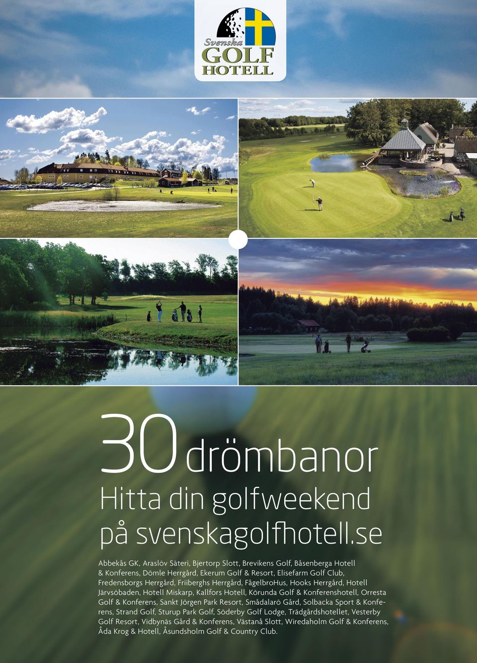 Friiberghs Herrgård, FågelbroHus, Hooks Herrgård, Hotell Järvsöbaden, Hotell Miskarp, Kallfors Hotell, Körunda Golf & Konferenshotell, Orresta Golf & Konferens, Sankt Jörgen