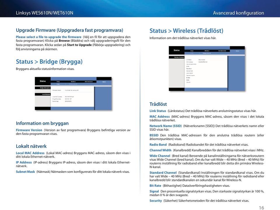 Status > Wireless (Trådlöst) Information om det trådlösa nätverket visas här. Status > Bridge (Brygga) Bryggans aktuella statusinformation visas.