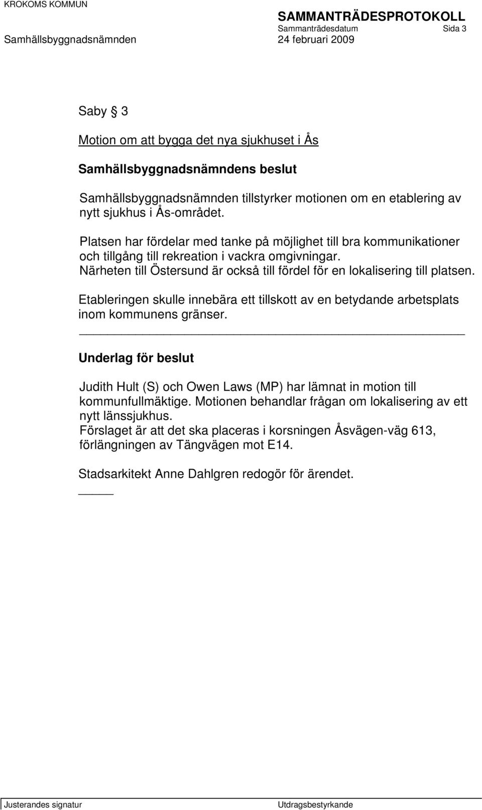 Närheten till Östersund är också till fördel för en lokalisering till platsen. Etableringen skulle innebära ett tillskott av en betydande arbetsplats inom kommunens gränser.