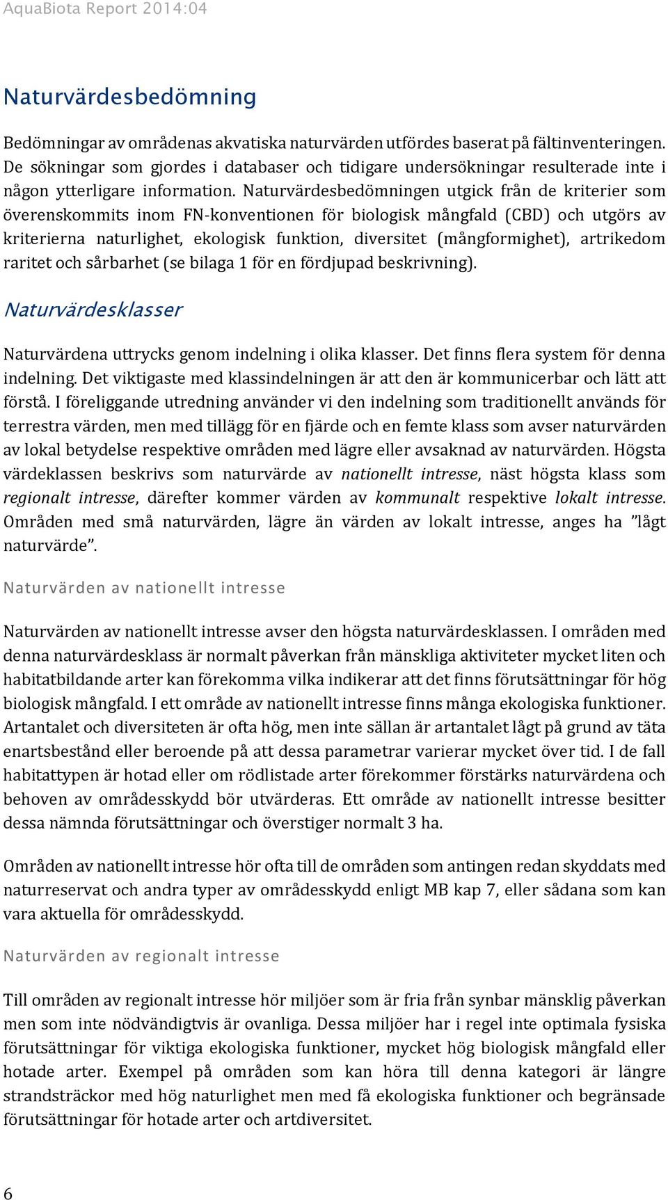 Naturvärdesbedömningen utgick från de kriterier som överenskommits inom FN-konventionen för biologisk mångfald (CBD) och utgörs av kriterierna naturlighet, ekologisk funktion, diversitet